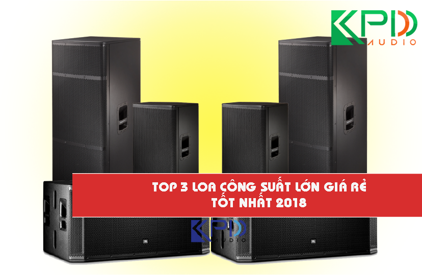 Loa công suất lớn loại nào giá rẻ tốt nhất hiện nay?